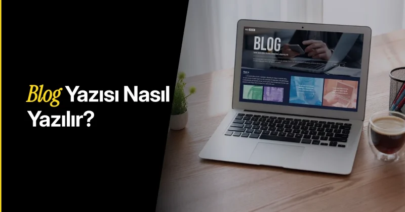 Blog Nedir? Blog Yazısı Nasıl Yazılır?